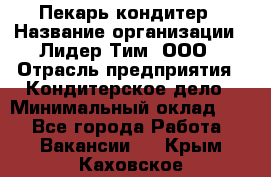 Пекарь-кондитер › Название организации ­ Лидер Тим, ООО › Отрасль предприятия ­ Кондитерское дело › Минимальный оклад ­ 1 - Все города Работа » Вакансии   . Крым,Каховское